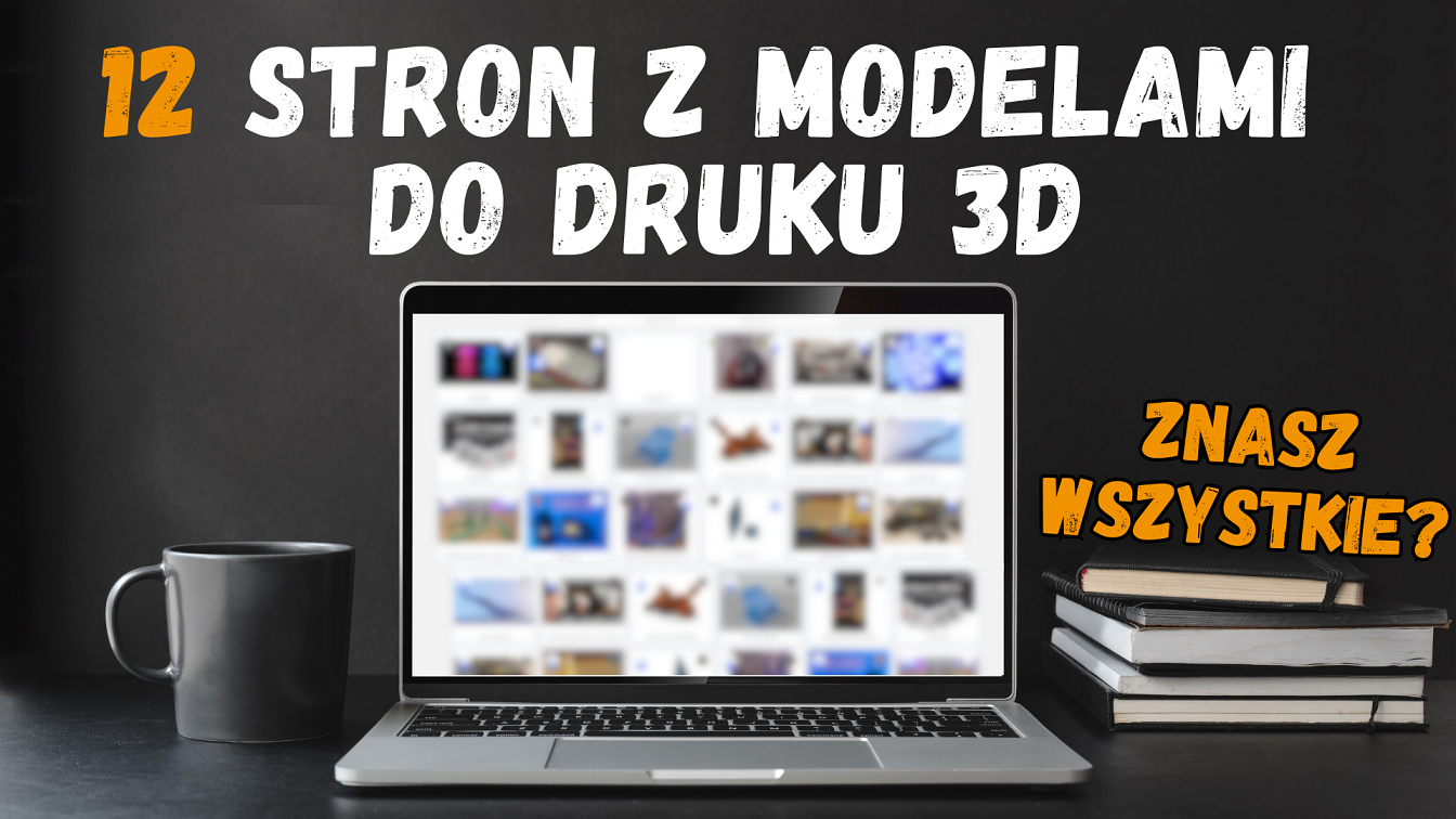 12 stron z modelami/plikami do druku 3D. Skąd brać projekty do druku 3D?