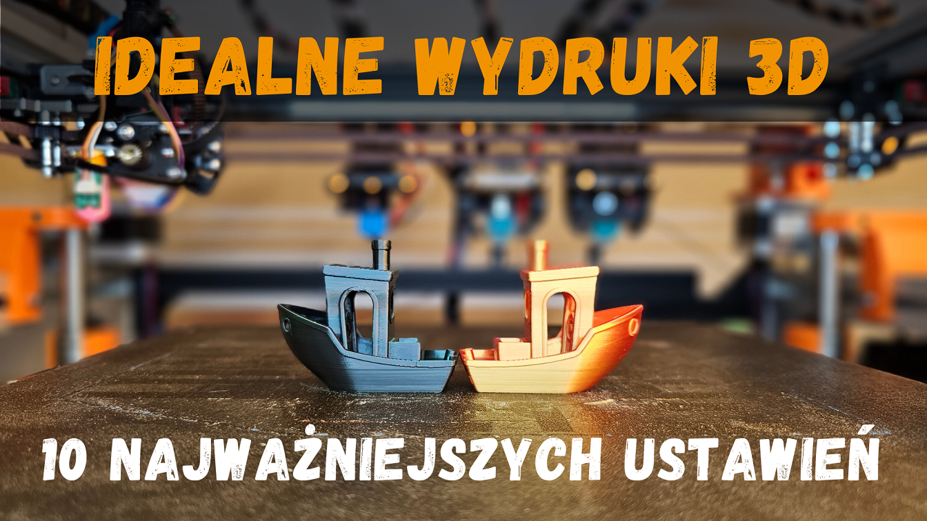 Jak uzyskać idealne wydruki 3D – 10 kluczowych ustawień