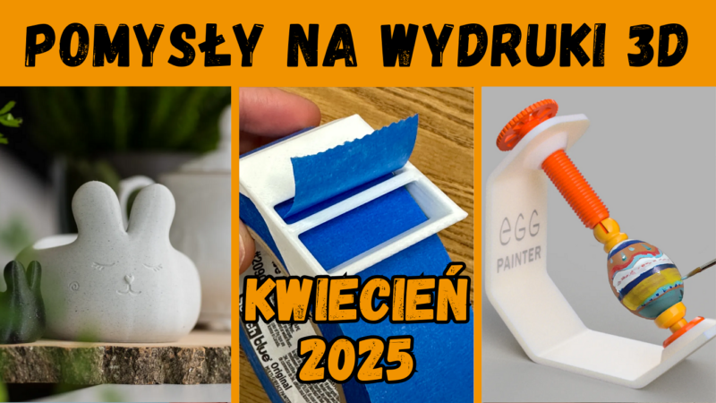 Pomysły na wydruki 3D – kwiecień 2025